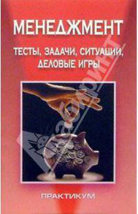 Менеджмент: Тесты, задачи, ситуации, деловые игры. Практикум: Учебное пособие