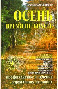Осень. Время не болеть. Сезонные заболевания: Профилактика и лечение в домашних условиях - (Домашний доктор)