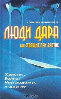 Люди дара, или Стоящие при вратах. Христос, Ванга, Нострадамус и другие…