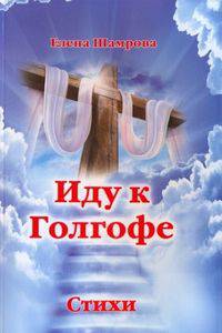 Иду к Голгофе. Стихи