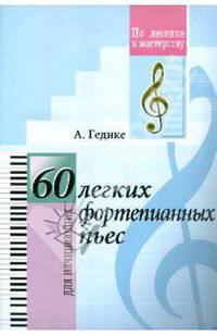 Александр Гедике: 60 легких фортепианных пьес. Для начинающих