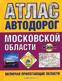 Атлас автодорог Московской области (включая прилегающие области): Спраавочное издание