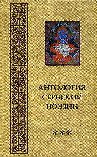 Антология сербской поэзии / Пер. с сербского Яхнина Л., Вронского Ю., Базилевского А. и др.; ред.-сост., предисл. Базилевского А.Б. - (Коллекция сербской литературы; 1-03) [нов.]