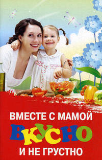 Вместе с мамой вкусно и не грустно.