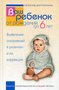 Ваш ребенок от рождения до 6 лет. Выявление отклонений в развитии и их коррекция. Книга, необходимая в каждой семье
