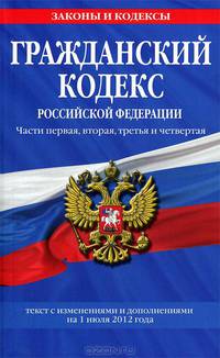 Гражданский кодекс Российской Федерации. Части первая, вторая, третья и четвертая (текст с изменениями и дополнениями на 1 июля 2012 года)