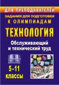 Технология. 5-11 классы. Обслуживающий и технический труд. Задания для подготовки к олимпиадам. ФГОС