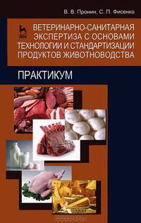 Ветеринарно-санитарная экспертиза с основами технологии и стандартизации продуктов животноводства. Практикум. Учебн. пос., 2-е изд., доп. и перераб.