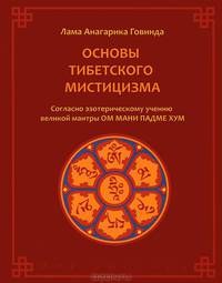 Основы тибетского мистицизма. Согласно эзотерическому учению великой мантры Ом Мани Падмэ Хум