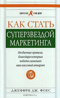 Как стать суперзвездой маркетинга. Необычные правила, благодаря которым победно зазвенит ваш кассовый аппарат