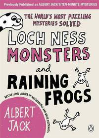 Loch Ness Monsters and Raining Frogs: The World's Most Puzzling Mysteries Solved