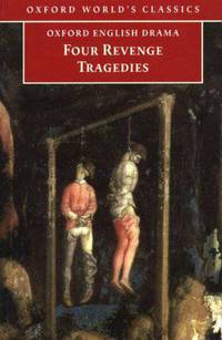 Four Revenge Tragedies: The Spanish Tragedy - The Revenger's Tragedy - The Revenge of Bussy D'Ambois - And the Atheist's Tragedy