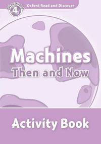 Oxford Read and Discover: Level 4: 750-Word Vocabulary Machines Then and Now Activity Book