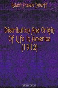 Distribution And Origin Of Life In America (1912)