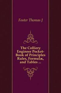 The Colliery Engineer Pocket-Book of Principles Rules, Formul?, and Tables ...