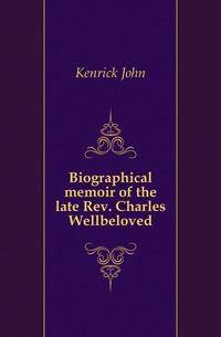 Biographical memoir of the late Rev. Charles Wellbeloved
