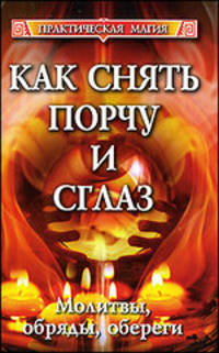 Как снять порчу и сглаз. Молитвы, обряды, обереги