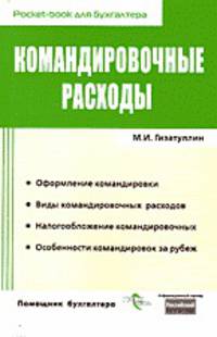 Командировочные расходы: Оформление командировки; Виды командировочных расходов; Налогообложение командировочных и др. (Серия:'Pocket-book для бухгалтера')