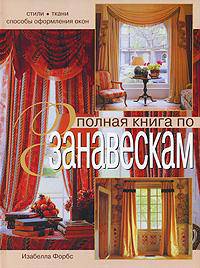 Полная книга по занавескам. Стили, ткани, способы оформления окон
