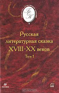 Русская литературная сказка XVIII-XX веков. В 2-х томах. Том 1