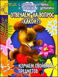 Отвечаем на вопрос 'Какой?'. Изучаем свойства предметов: Для детей 4-5 лет (худ. Павлычева Н.В.) - (Детский сад: день за днем)
