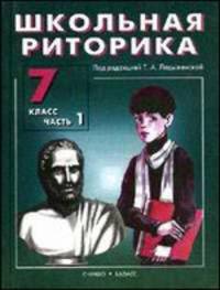 Школьная риторика: Учебное пособие для 7 класса общеобразовательной школы: В 2 ч. Ч. 1 / Под ред. Ладыженской Т.А.)