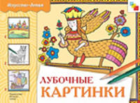 Лубочные картинки: Рабочая тетрадь по основам декоративно-прикладного искусства для занятий с детьми 7-10 лет на уроках труда и изобразительного искусства (худ. Костина Е.)