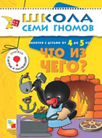Что из чего? Годовой курс для детей от 4 до 5 лет - (Школа семи гномов)