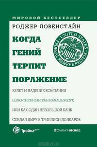 Когда гений терпит поражение. Взлет и падение компании Long-Term Capital Management, или Как один небольшой банк создал дыру в триллион долларов