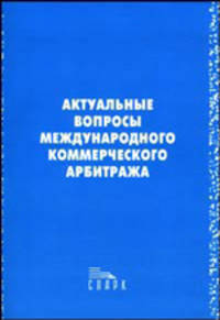 Актуальные вопросы международного коммерческого арбитража: К 70-летию МКАС при Торгово-промышленной