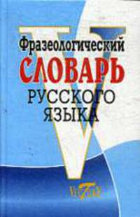 Фразеологический словарь русского языка.