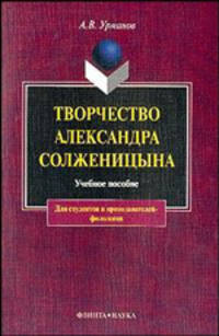 Творчество А.Солженицына: Учеб. пособие для вузов. - 2-е изд.