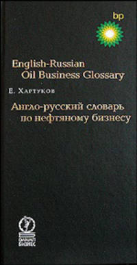 Англо-русский словарь по нефтяному бизнесу / English-Russian Oil Business Glossary