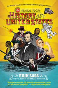 The Mental Floss History of the United States: The (Almost) Complete and (Entirely) Entertaining Story of America