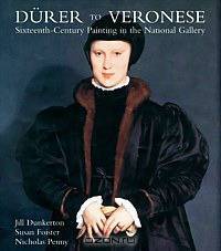 Durer to Veronese. Sixteenth-Century Painting in the National Gallery