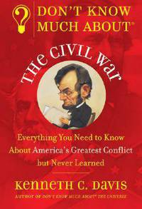 Don't Know Much about the Civil War: Everything You Need to Know about America's Greatest Conflict but Never Learned