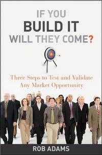 If You Build It Will They Come?: Three Steps to Test and Validate Any Market Opportunity