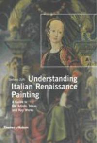 Understanding Italian Renaissance Painting. A Guide to the Artists, Ideas and Key Works