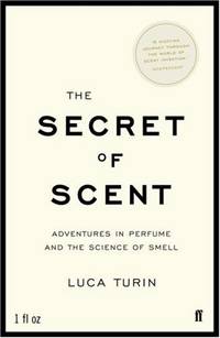 The Secret of Scent: Adventures in Perfume and the Science of Smell