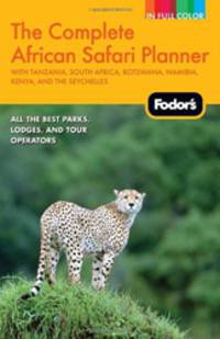 Fodor&apos;s the Complete African Safari Planner, 2nd Edition: With Tanzania, South Africa, Botswana, Namibia, Kenya, and the Seychelles