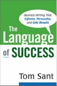 The Language Of Success. Business Writing That Informs, Persuades, And Gets Results