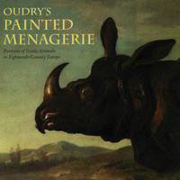 Oudry's Painted Menagerie: Portraits of Exotic Animals in Eighteenth-Century France