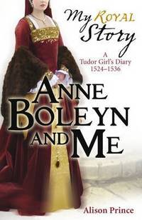 Anne Boleyn and Me: A Tudor Girl's Diary 1525-1536