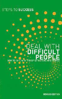Deal With Difficult People: How To Cope With Tricky Situations And People