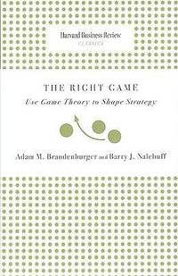 Right Game: Use Game Theory to Shape Strategy