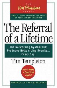 The Referral of a Lifetime: The Networking System that Produces Bottom-Line Results . . . Every Day!