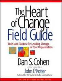 The Heart of Change Field Guide. Tools and Tactics for Leading Change In Your Organization. Dan S. Cohen / Суть перемен. Путеводитель. Инструменты и тактика руководства преобразованиями в компании