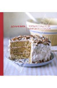 Дольче вита. Торты и сладости мирового класса