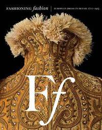 Fashioning Fashion: European Dress in Detail, 1700 - 1915