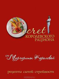 Secret Королевского рациона от Маргариты Королевой : рецепты сытой стройности